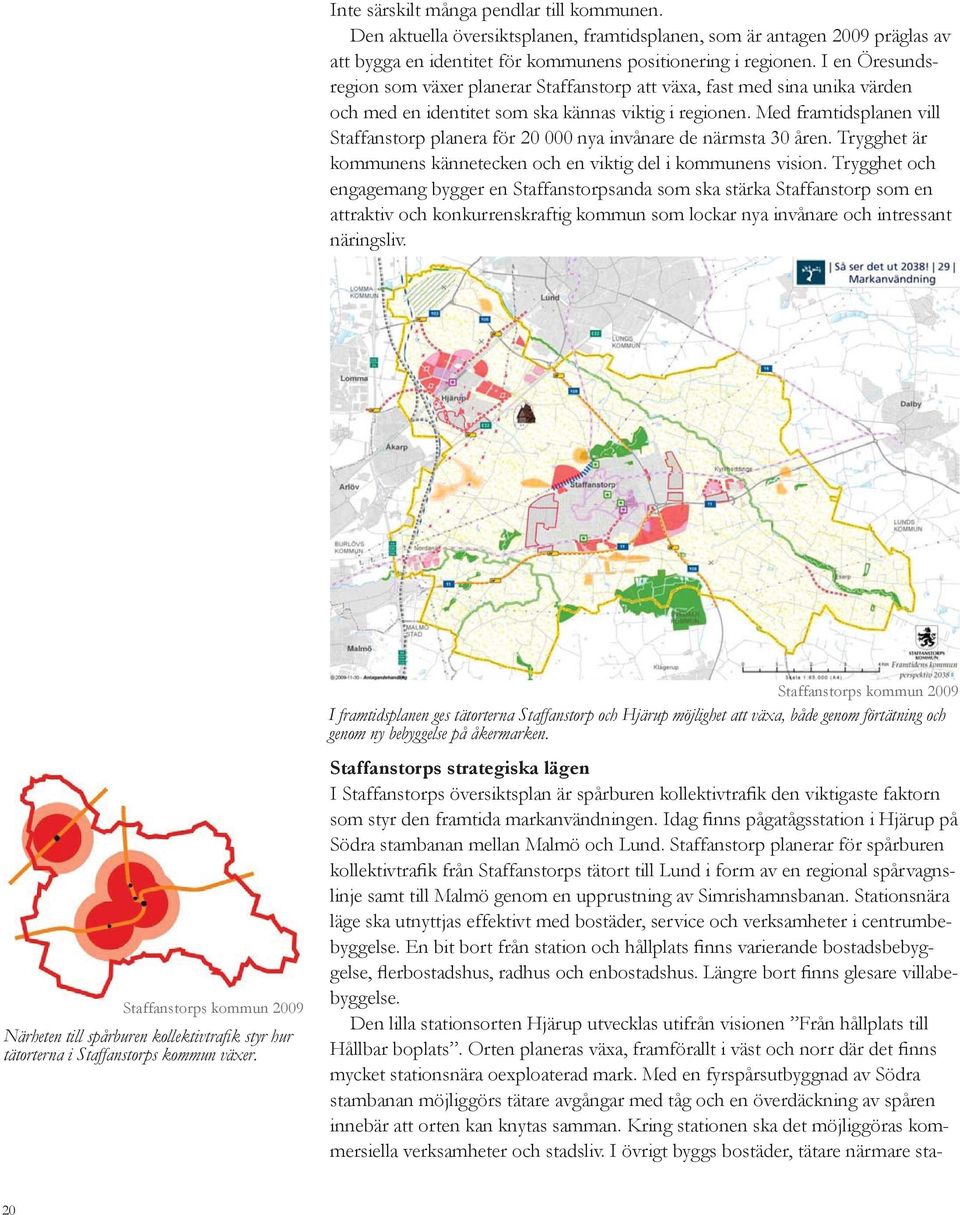 Med framtidsplanen vill Staffanstorp planera för 20 000 nya invånare de närmsta 30 åren. Trygghet är kommunens kännetecken och en viktig del i kommunens vision.