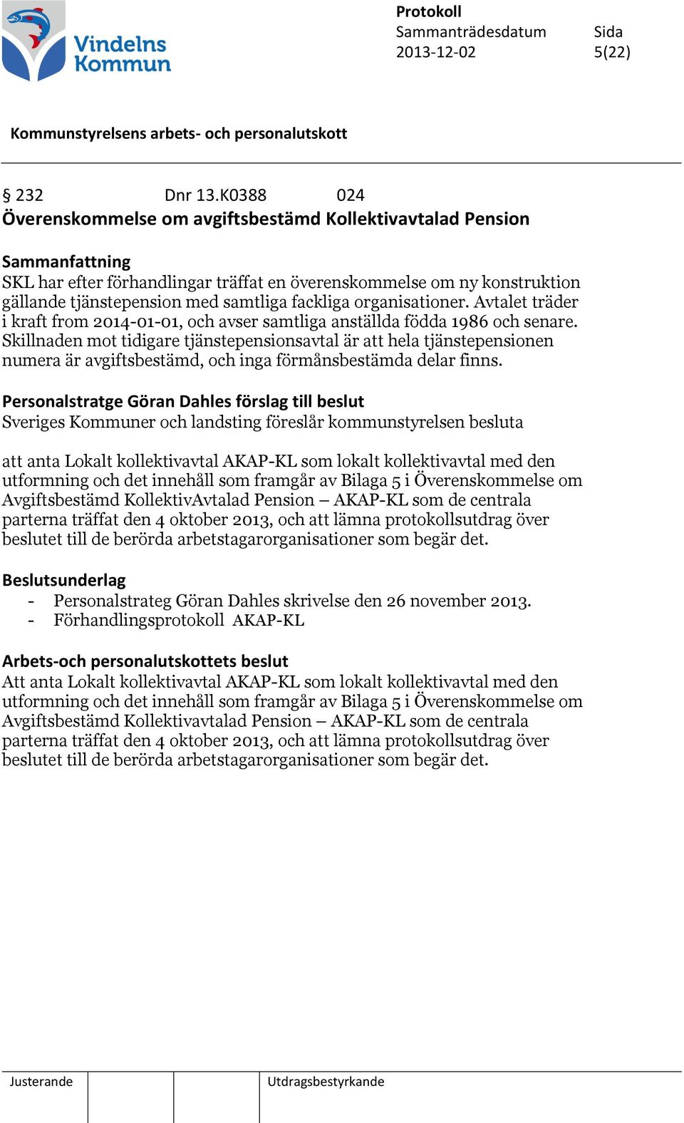 organisationer. Avtalet träder i kraft from 2014-01-01, och avser samtliga anställda födda 1986 och senare.