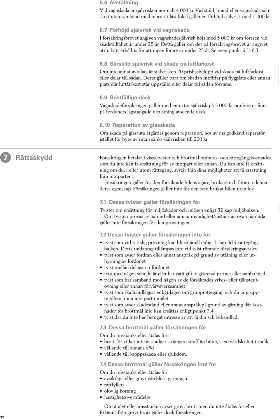 Detta gäller om det på försäkringsbrevet är angivet att rabatt erhållits för att ingen förare är under 25 år. Se även punkt 6.