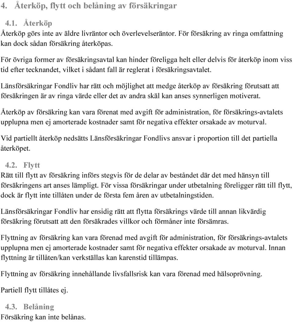 Länsförsäkringar Fondliv har rätt och möjlighet att medge återköp av försäkring förutsatt att försäkringen är av ringa värde eller det av andra skäl kan anses synnerligen motiverat.