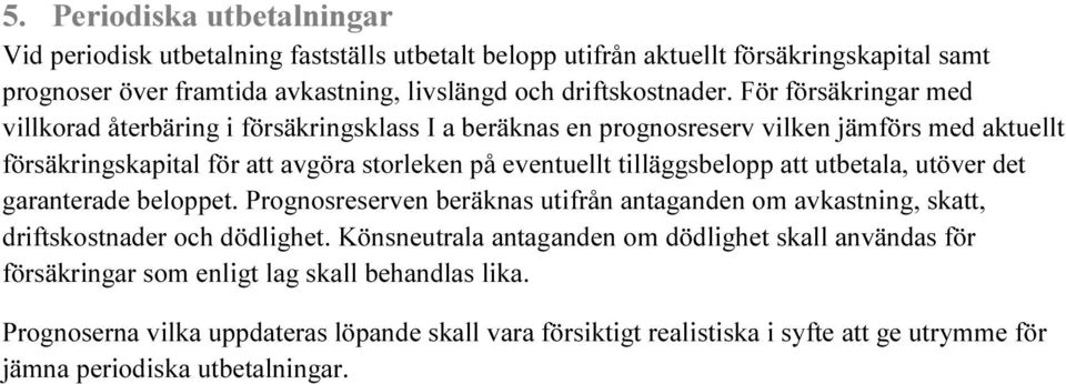 tilläggsbelopp att utbetala, utöver det garanterade beloppet. Prognosreserven beräknas utifrån antaganden om avkastning, skatt, driftskostnader och dödlighet.