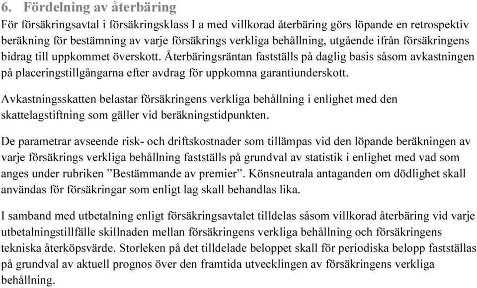 Avkastningsskatten belastar försäkringens verkliga behållning i enlighet med den skattelagstiftning som gäller vid beräkningstidpunkten.