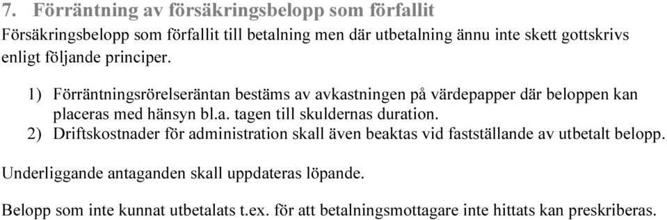 1) Förräntningsrörelseräntan bestäms av avkastningen på värdepapper där beloppen kan placeras med hänsyn bl.a. tagen till skuldernas duration.