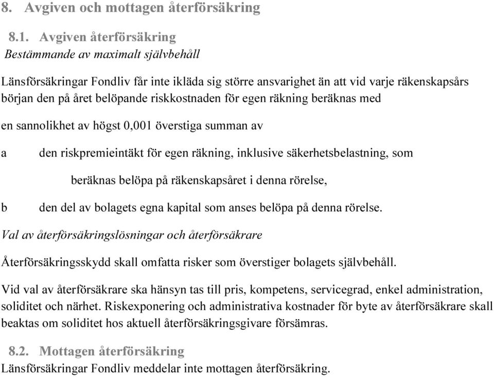 för egen räkning beräknas med en sannolikhet av högst 0,001 överstiga summan av a den riskpremieintäkt för egen räkning, inklusive säkerhetsbelastning, som beräknas belöpa på räkenskapsåret i denna