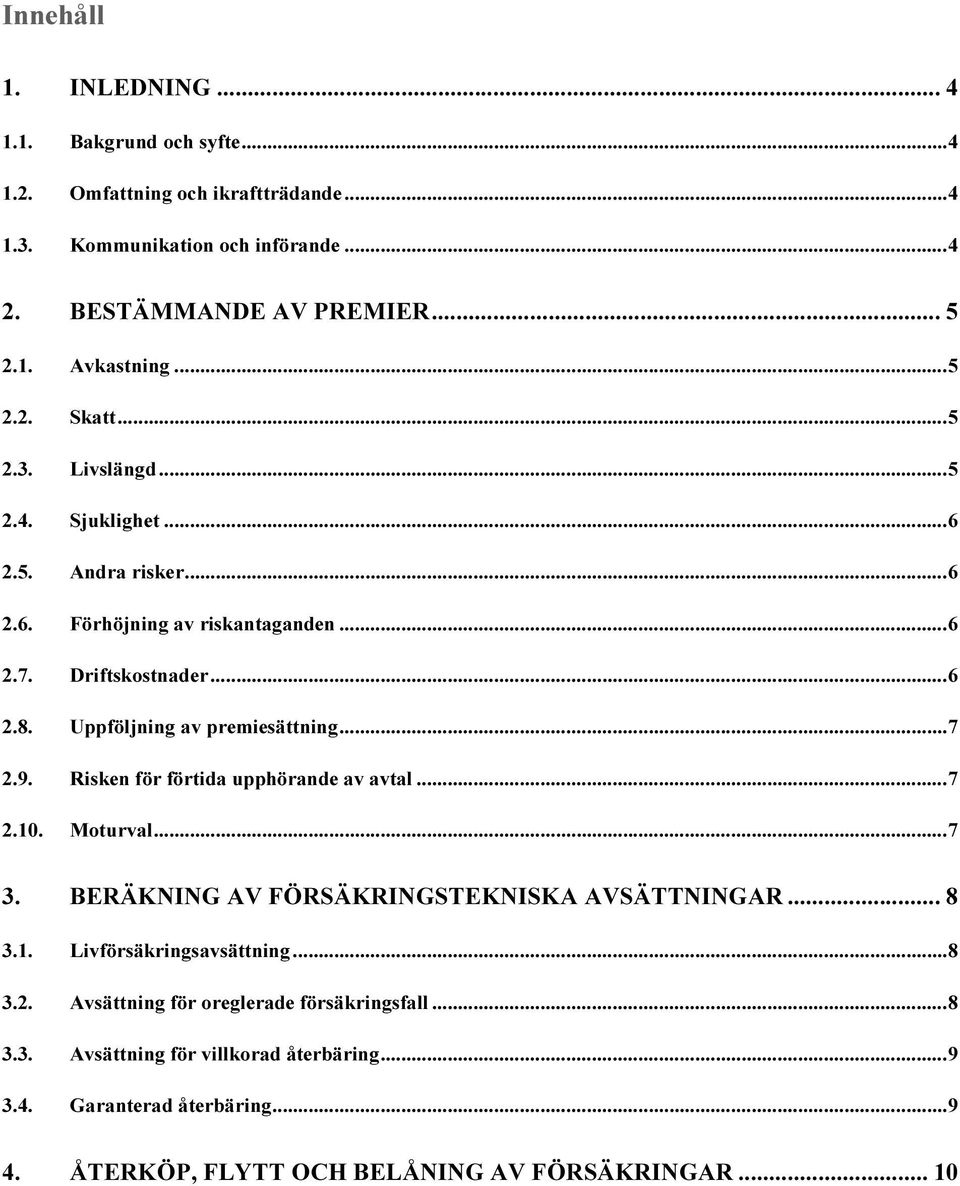 Uppföljning av premiesättning... 7 2.9. Risken för förtida upphörande av avtal... 7 2.10. Moturval... 7 3. BERÄKNING AV FÖRSÄKRINGSTEKNISKA AVSÄTTNINGAR... 8 3.1. Livförsäkringsavsättning.
