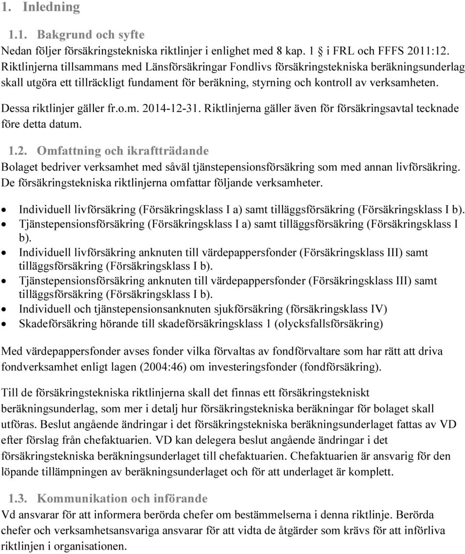 Dessa riktlinjer gäller fr.o.m. 2014-12-31. Riktlinjerna gäller även för försäkringsavtal tecknade före detta datum. 1.2. Omfattning och ikraftträdande Bolaget bedriver verksamhet med såväl tjänstepensionsförsäkring som med annan livförsäkring.