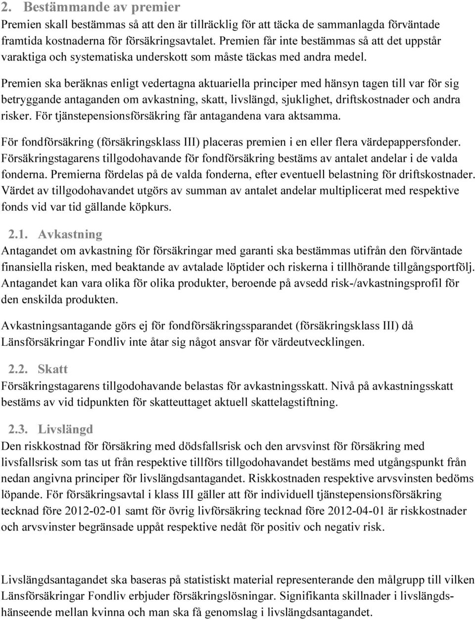 Premien ska beräknas enligt vedertagna aktuariella principer med hänsyn tagen till var för sig betryggande antaganden om avkastning, skatt, livslängd, sjuklighet, driftskostnader och andra risker.