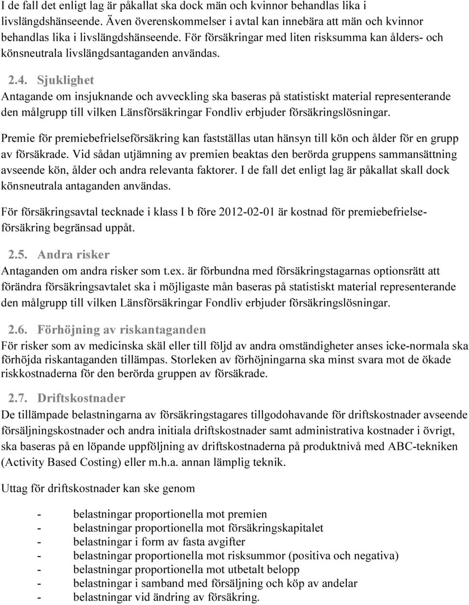 Sjuklighet Antagande om insjuknande och avveckling ska baseras på statistiskt material representerande den målgrupp till vilken Länsförsäkringar Fondliv erbjuder försäkringslösningar.