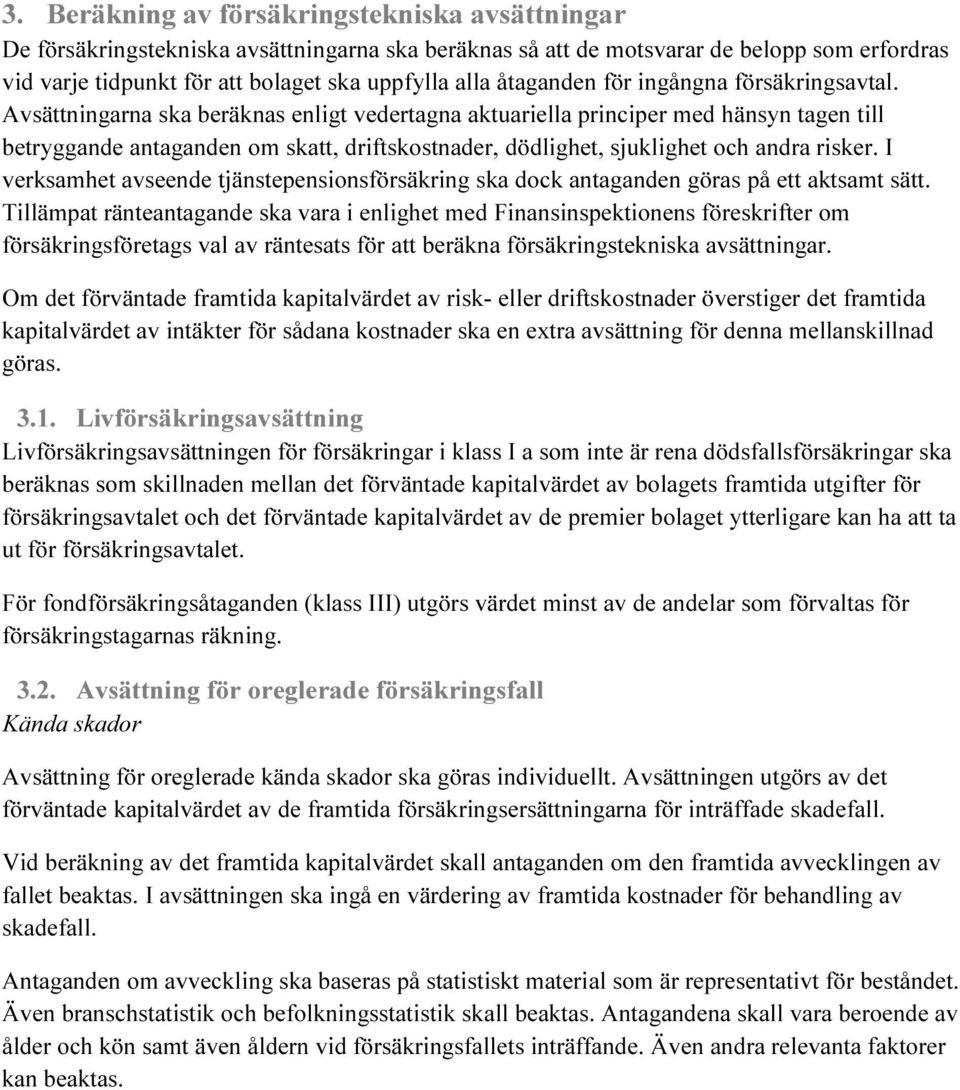 Avsättningarna ska beräknas enligt vedertagna aktuariella principer med hänsyn tagen till betryggande antaganden om skatt, driftskostnader, dödlighet, sjuklighet och andra risker.