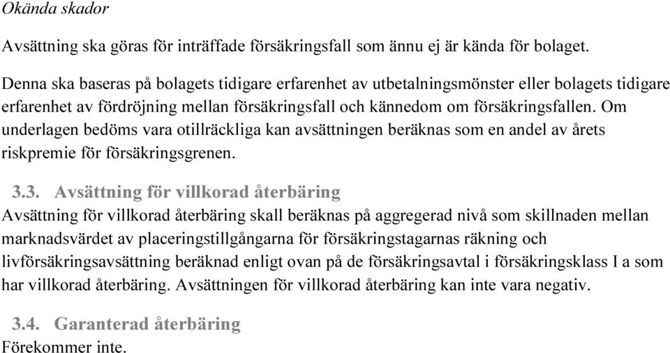 Om underlagen bedöms vara otillräckliga kan avsättningen beräknas som en andel av årets riskpremie för försäkringsgrenen. 3.