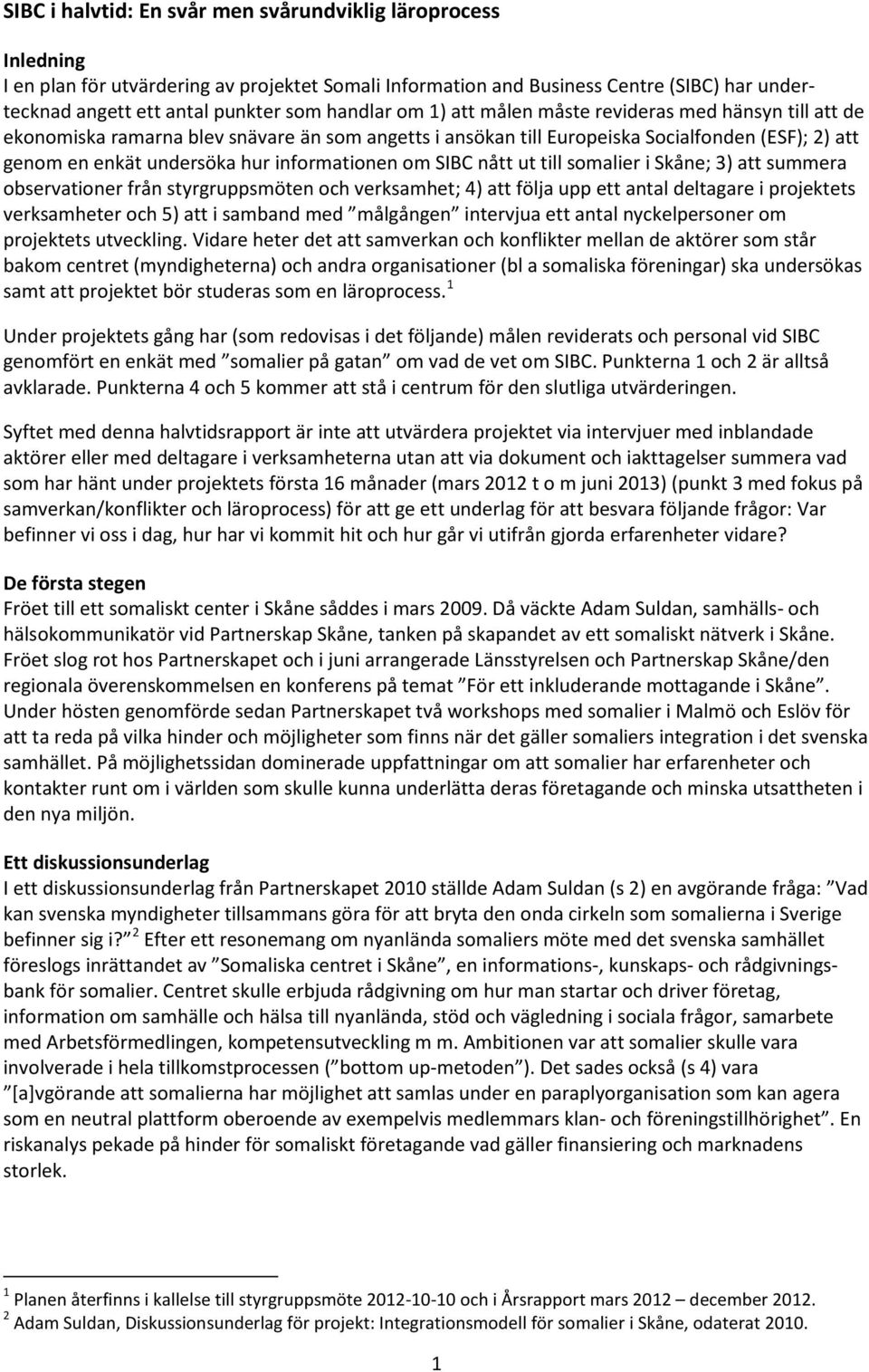 informationen om SIBC nått ut till somalier i Skåne; 3) att summera observationer från styrgruppsmöten och verksamhet; 4) att följa upp ett antal deltagare i projektets verksamheter och 5) att i