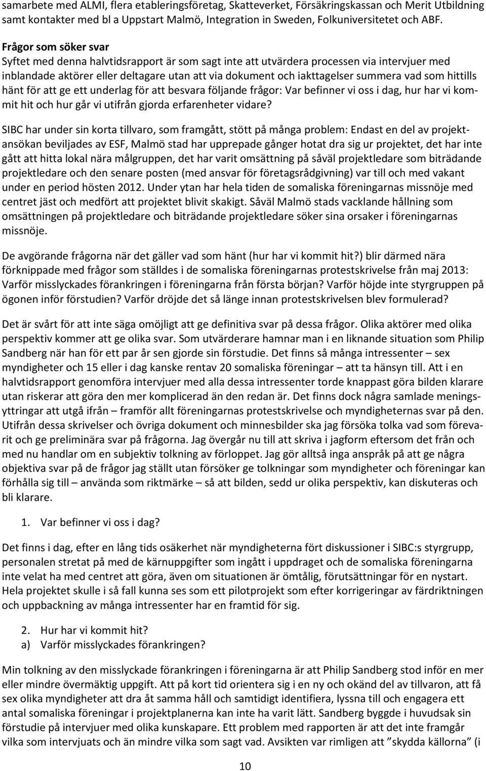 vad som hittills hänt för att ge ett underlag för att besvara följande frågor: Var befinner vi oss i dag, hur har vi kommit hit och hur går vi utifrån gjorda erfarenheter vidare?
