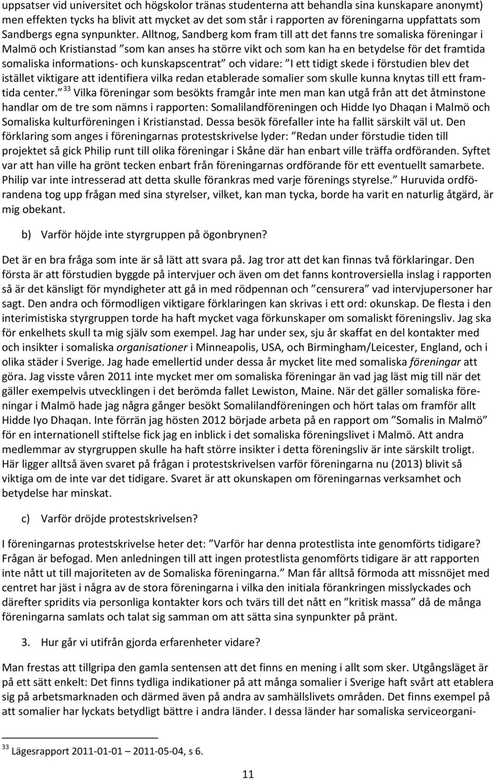 Alltnog, Sandberg kom fram till att det fanns tre somaliska föreningar i Malmö och Kristianstad som kan anses ha större vikt och som kan ha en betydelse för det framtida somaliska informations- och