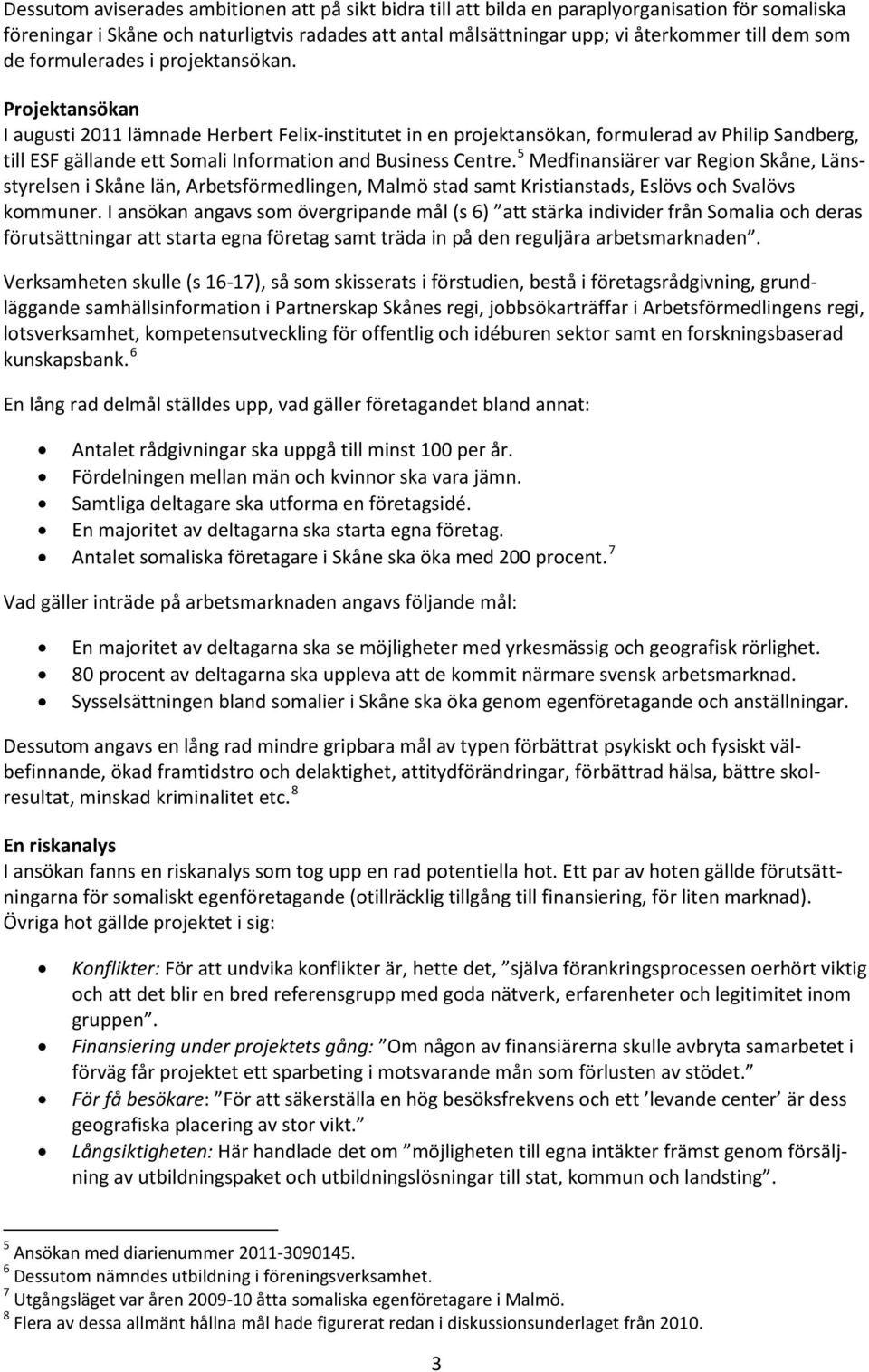 Projektansökan I augusti 2011 lämnade Herbert Felix-institutet in en projektansökan, formulerad av Philip Sandberg, till ESF gällande ett Somali Information and Business Centre.