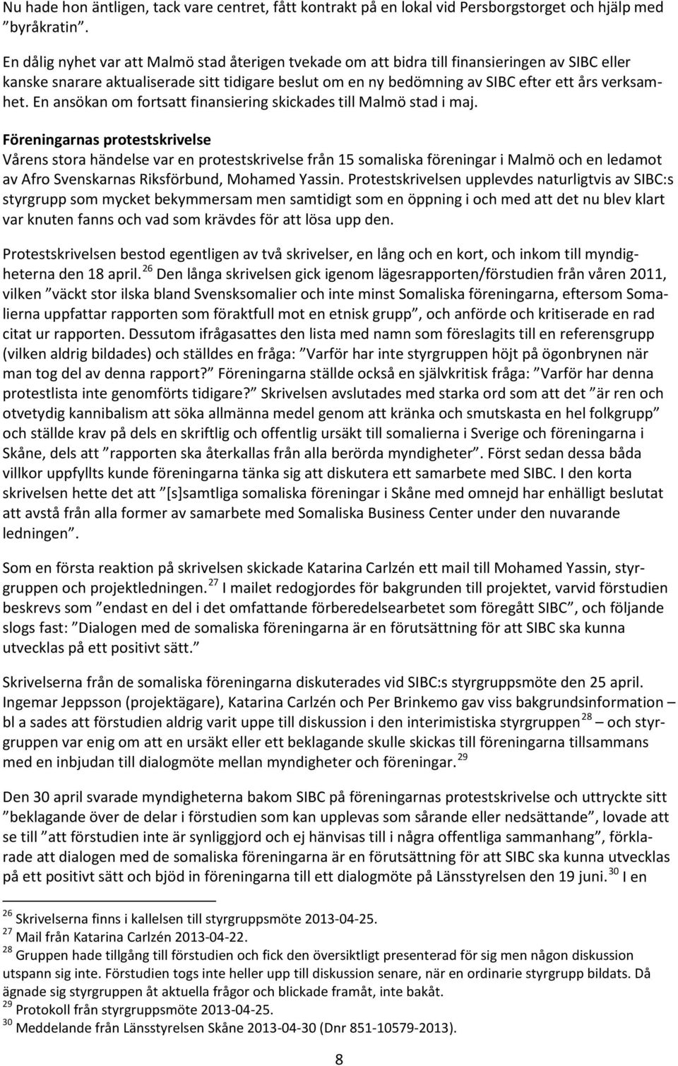 En ansökan om fortsatt finansiering skickades till Malmö stad i maj.