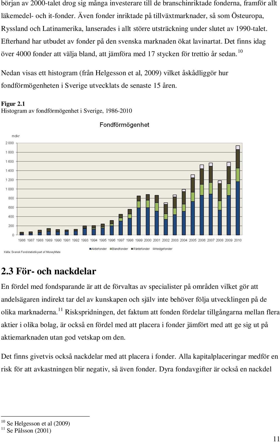 Efterhand har utbudet av fonder på den svenska marknaden ökat lavinartat. Det finns idag över 4000 fonder att välja bland, att jämföra med 17 stycken för trettio år sedan.