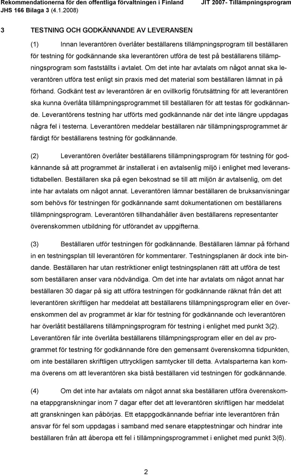 Om det inte har avtalats om något annat ska leverantören utföra test enligt sin praxis med det material som beställaren lämnat in på förhand.