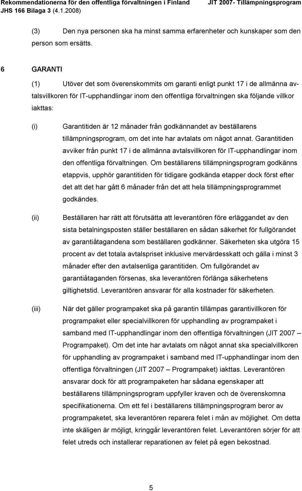 (iii) Garantitiden är 12 månader från godkännandet av beställarens tillämpningsprogram, om det inte har avtalats om något annat.