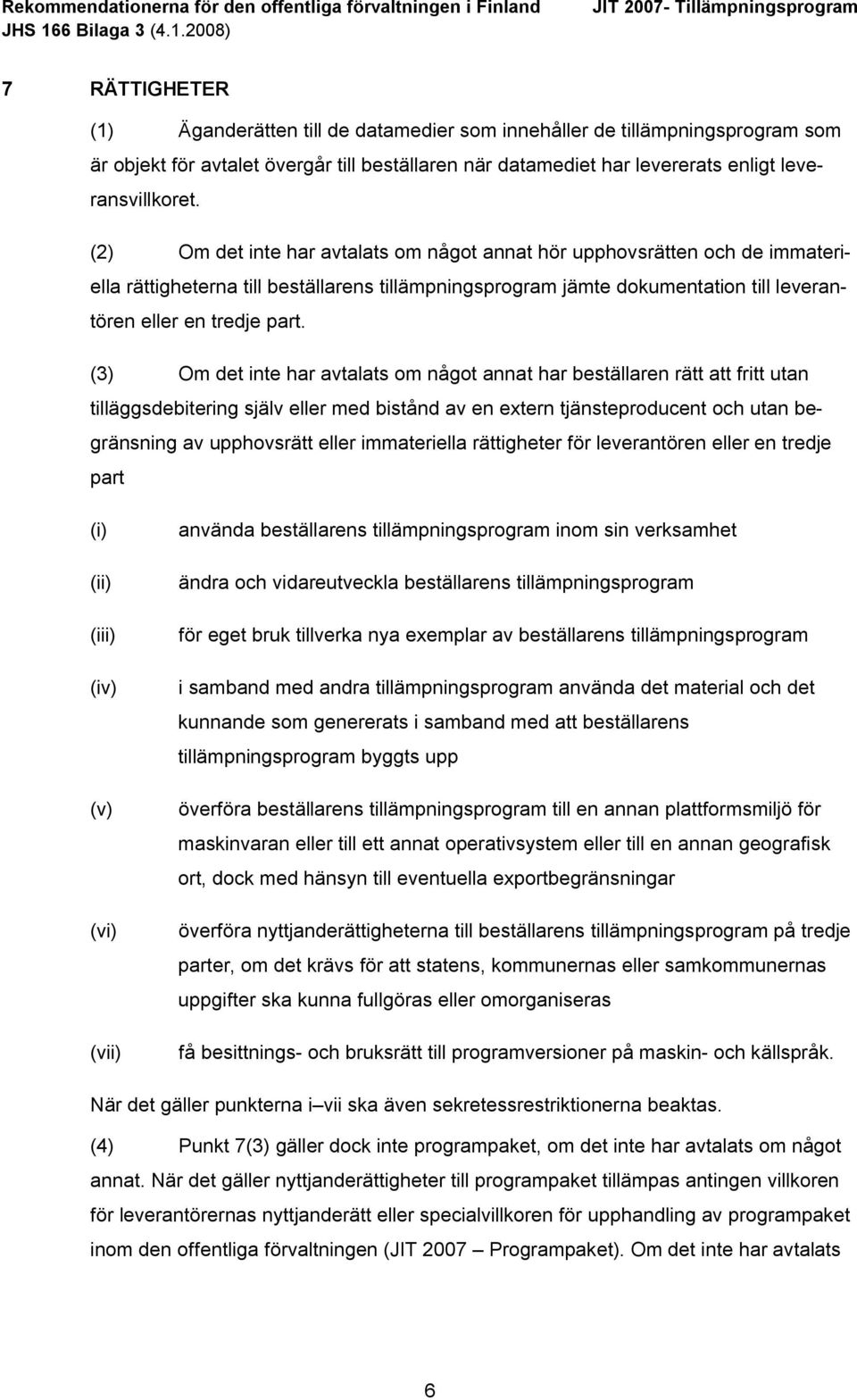 (3) Om det inte har avtalats om något annat har beställaren rätt att fritt utan tilläggsdebitering själv eller med bistånd av en extern tjänsteproducent och utan begränsning av upphovsrätt eller