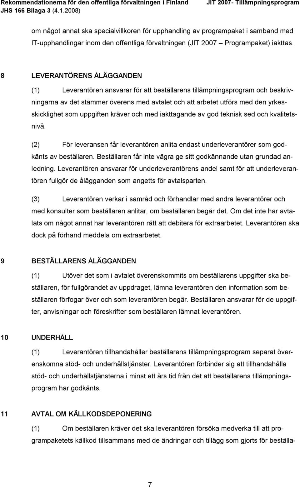 som uppgiften kräver och med iakttagande av god teknisk sed och kvalitetsnivå. (2) För leveransen får leverantören anlita endast underleverantörer som godkänts av beställaren.