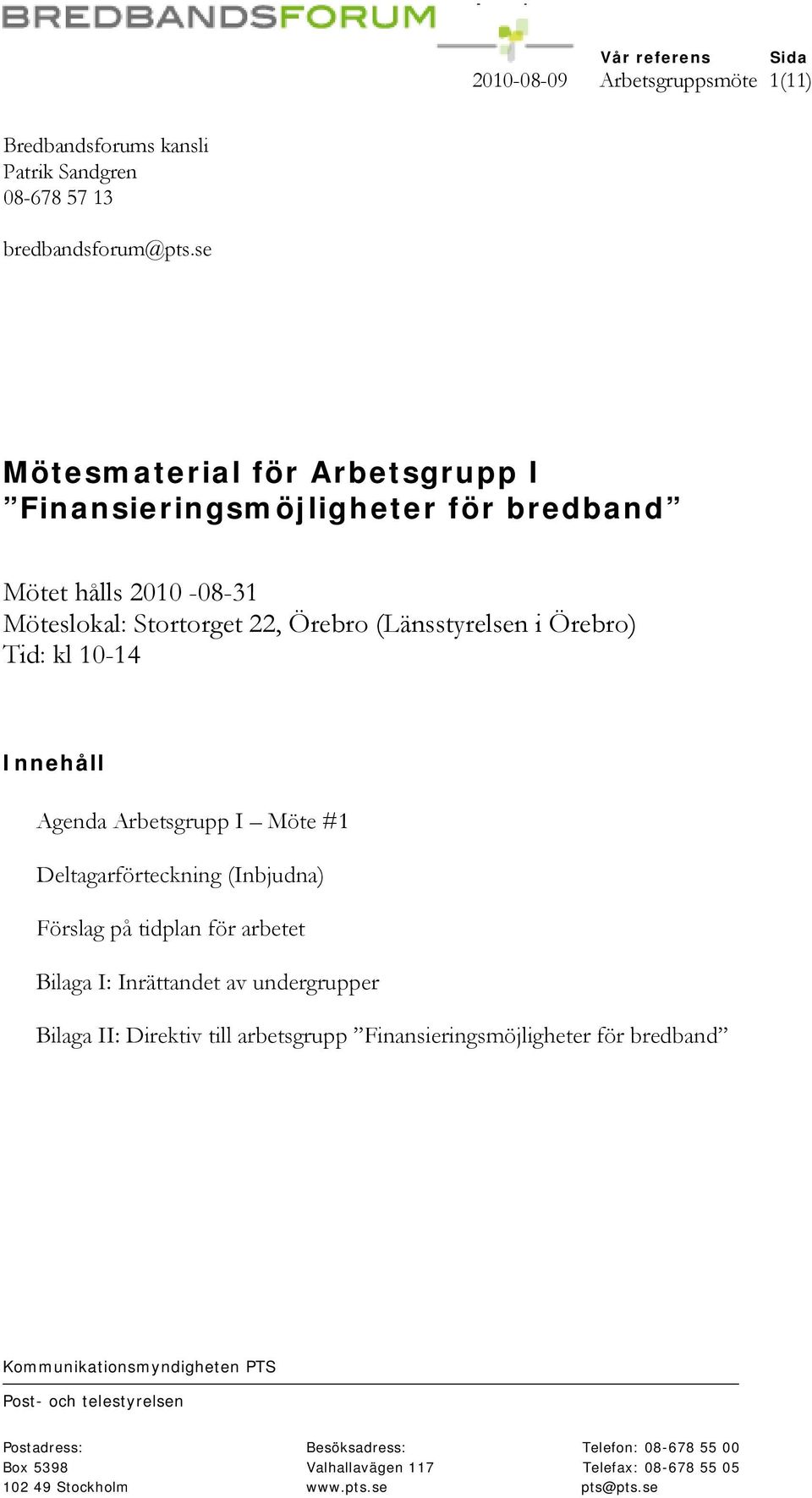 Innehåll Agenda Arbetsgrupp I Möte #1 Deltagarförteckning (Inbjudna) Förslag på tidplan för arbetet Bilaga I: Inrättandet av undergrupper Bilaga II: Direktiv till arbetsgrupp