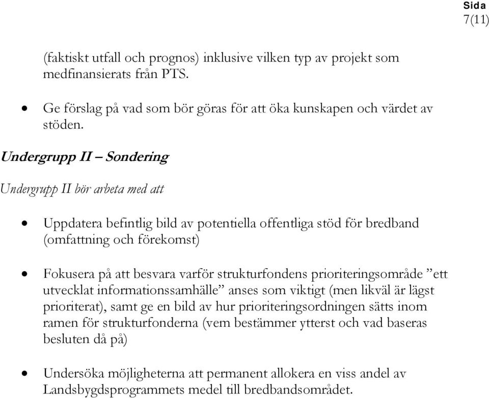 strukturfondens prioriteringsområde ett utvecklat informationssamhälle anses som viktigt (men likväl är lägst prioriterat), samt ge en bild av hur prioriteringsordningen sätts inom