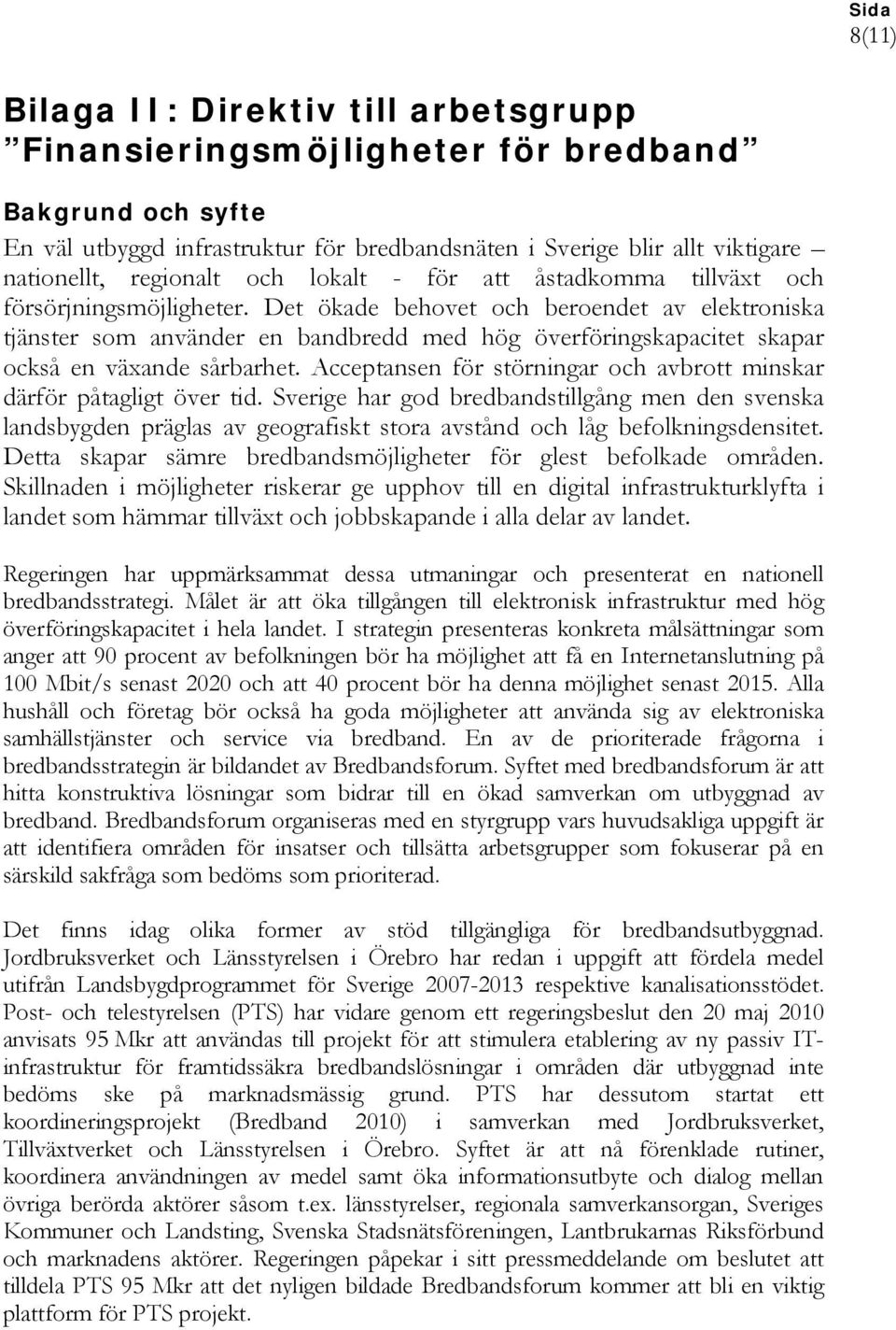 Det ökade behovet och beroendet av elektroniska tjänster som använder en bandbredd med hög överföringskapacitet skapar också en växande sårbarhet.