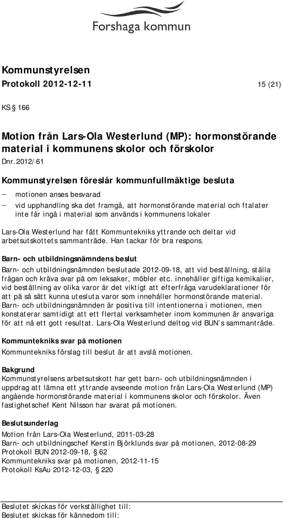 kommunens lokaler Lars-Ola Westerlund har fått Kommuntekniks yttrande och deltar vid arbetsutskottets sammanträde. Han tackar för bra respons.