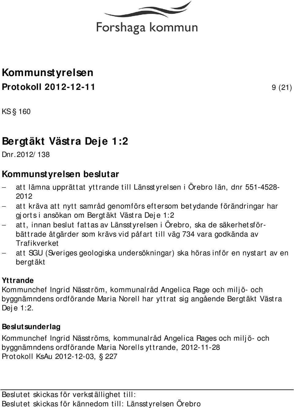 ansökan om Bergtäkt Västra Deje 1:2 att, innan beslut fattas av Länsstyrelsen i Örebro, ska de säkerhetsförbättrade åtgärder som krävs vid påfart till väg 734 vara godkända av Trafikverket att SGU