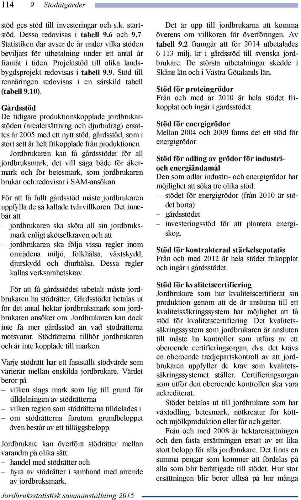 9. Stöd till rennäringen redovisas i en särskild tabell (tabell 9.10).
