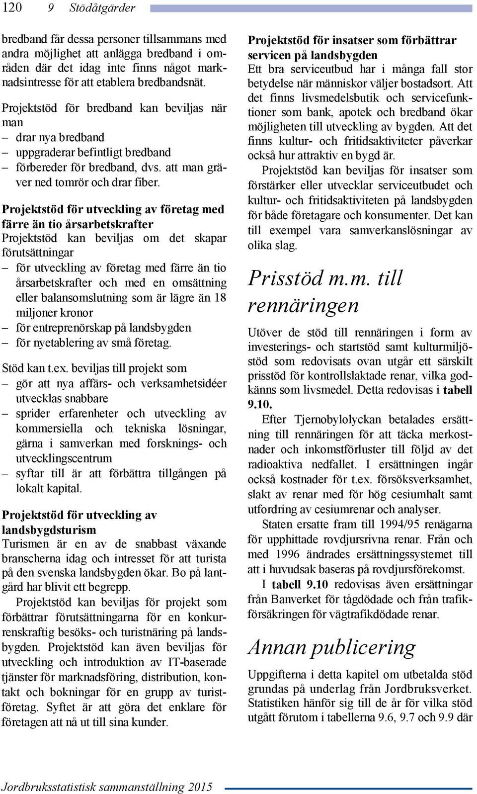 Projektstöd för utveckling av företag med färre än tio årsarbetskrafter Projektstöd kan beviljas om det skapar förutsättningar för utveckling av företag med färre än tio årsarbetskrafter och med en