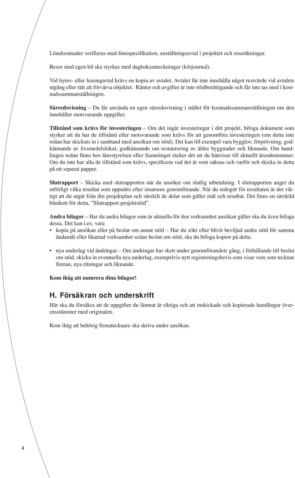 Räntor och avgifter är inte stödberättigande och får inte tas med i kostnadssammanställningen.