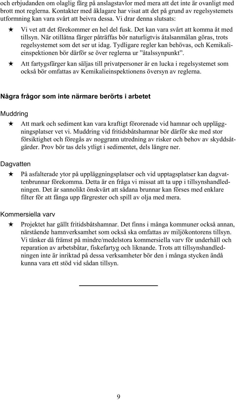 Det kan vara svårt att komma åt med tillsyn. När otillåtna färger påträffas bör naturligtvis åtalsanmälan göras, trots regelsystemet som det ser ut idag.