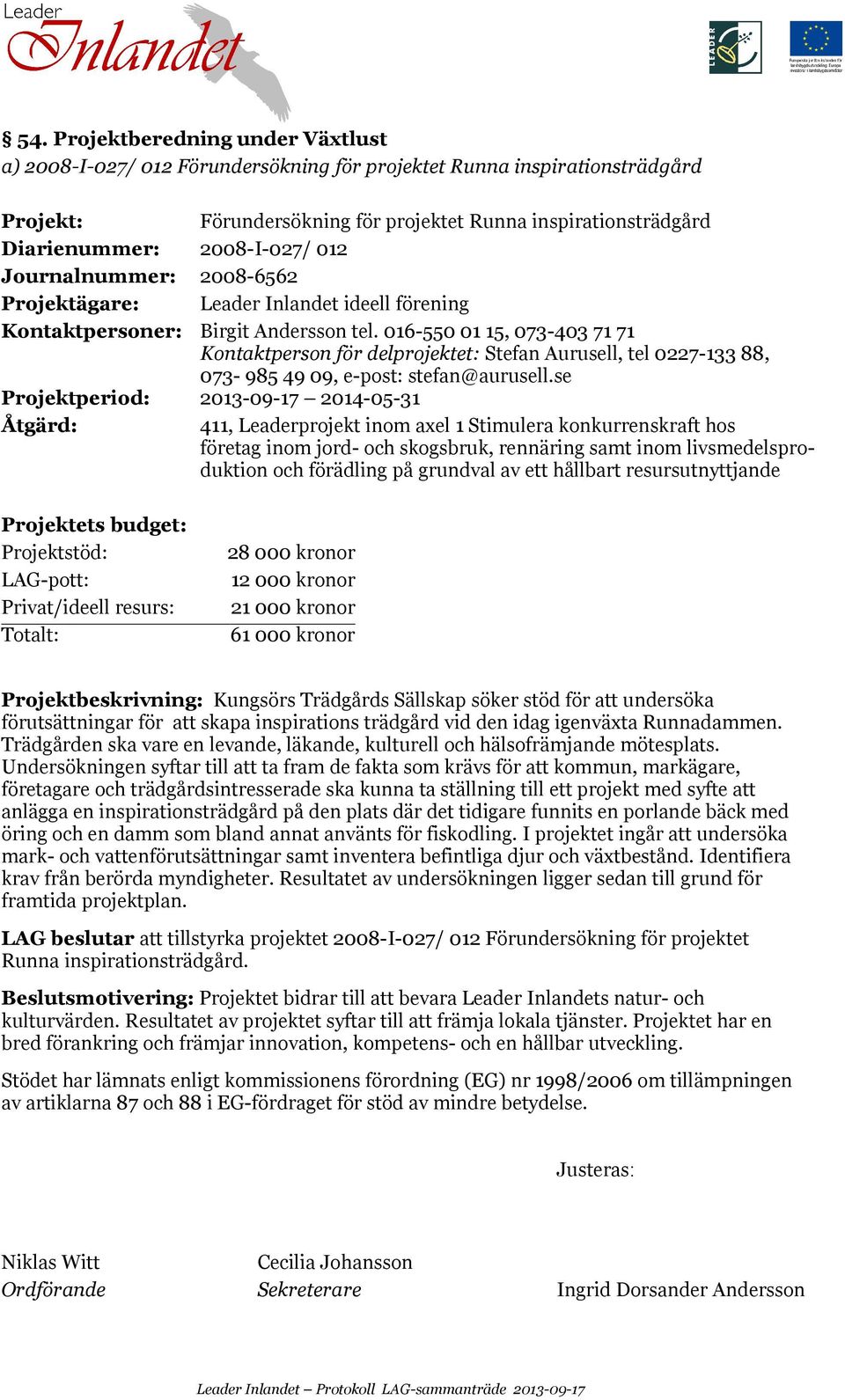 016-550 01 15, 073-403 71 71 Kontaktperson för delprojektet: Stefan Aurusell, tel 0227-133 88, 073-985 49 09, e-post: stefan@aurusell.