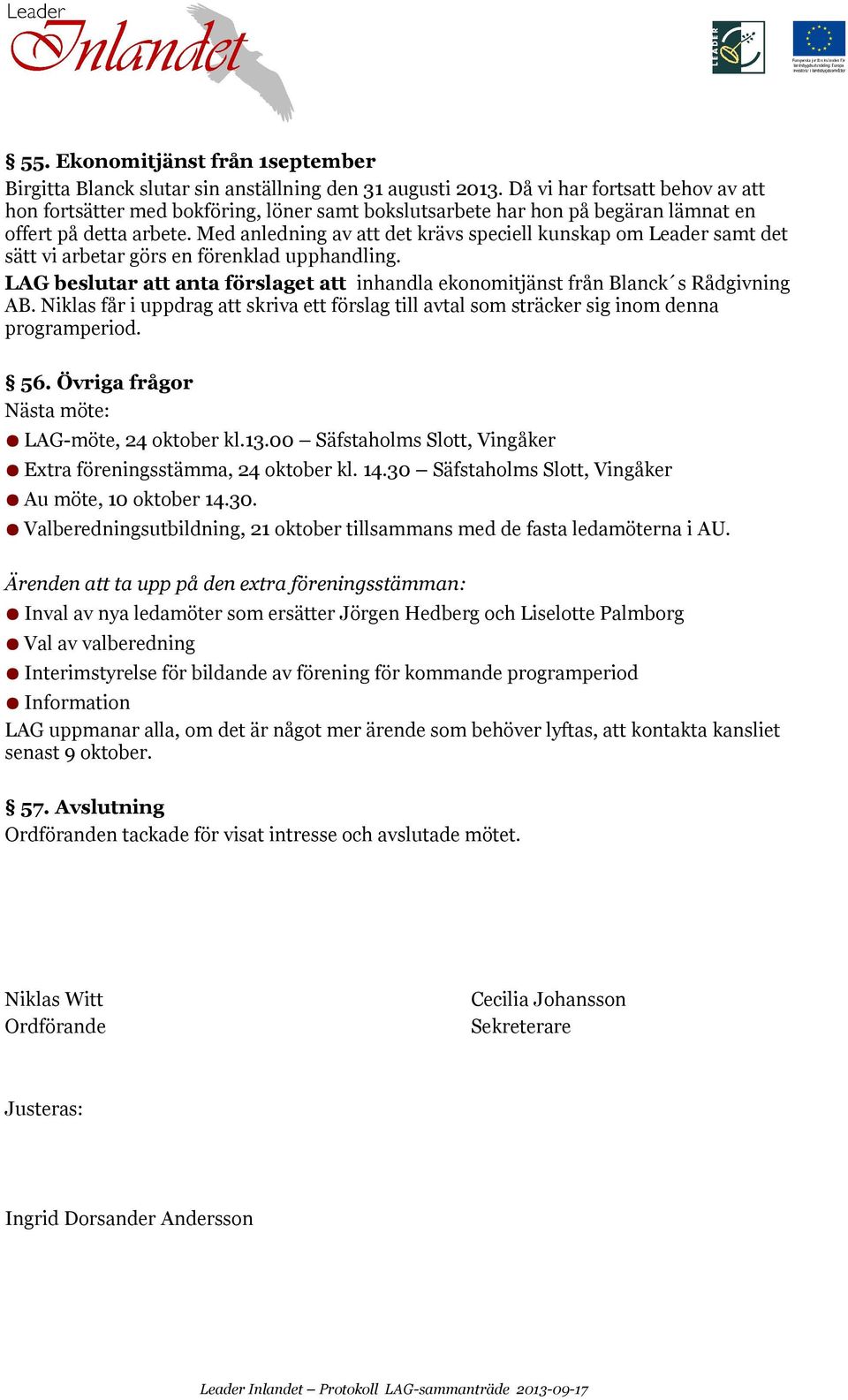 Med anledning av att det krävs speciell kunskap om Leader samt det sätt vi arbetar görs en förenklad upphandling.