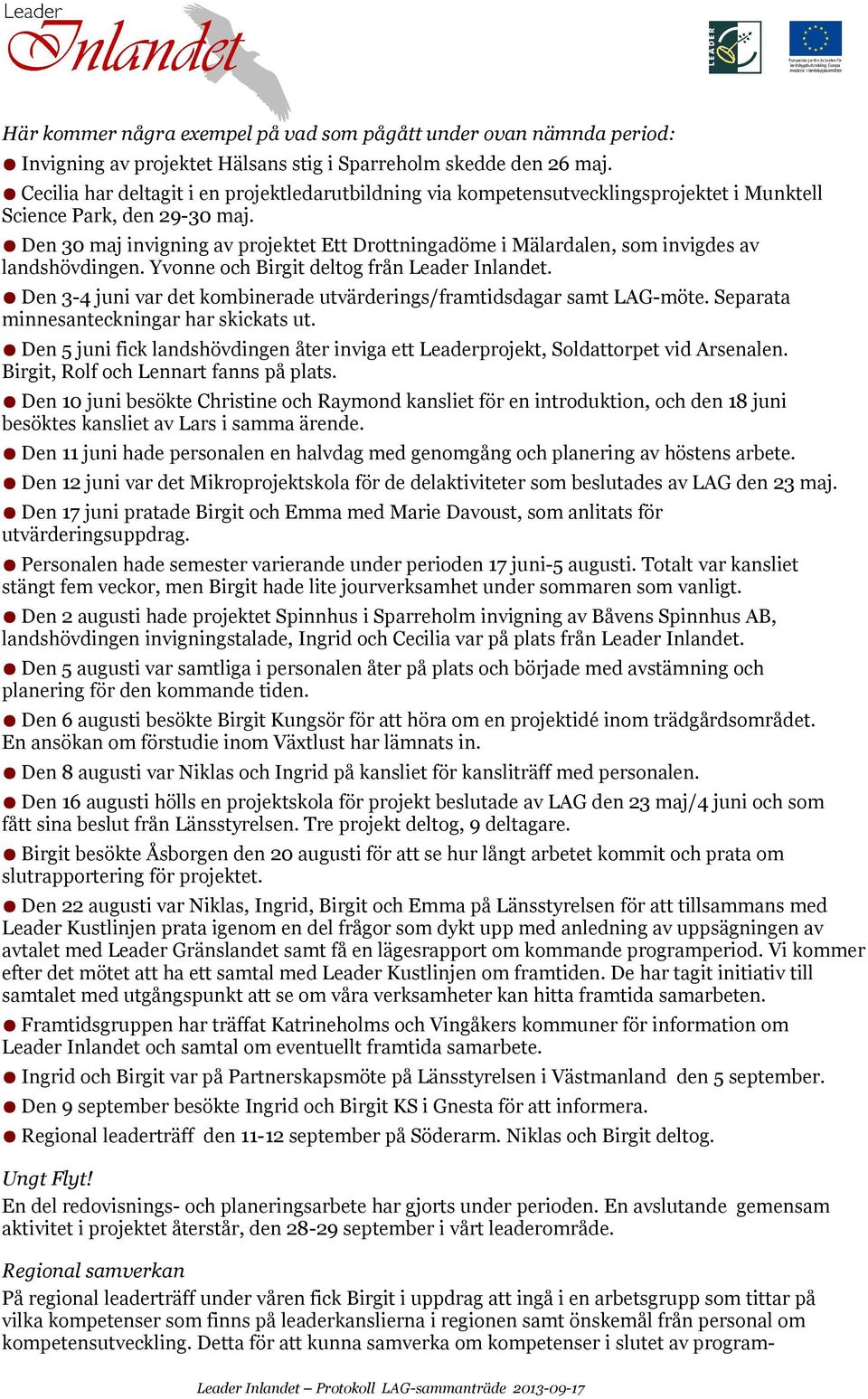 Den 30 maj invigning av projektet Ett Drottningadöme i Mälardalen, som invigdes av landshövdingen. Yvonne och Birgit deltog från Leader Inlandet.