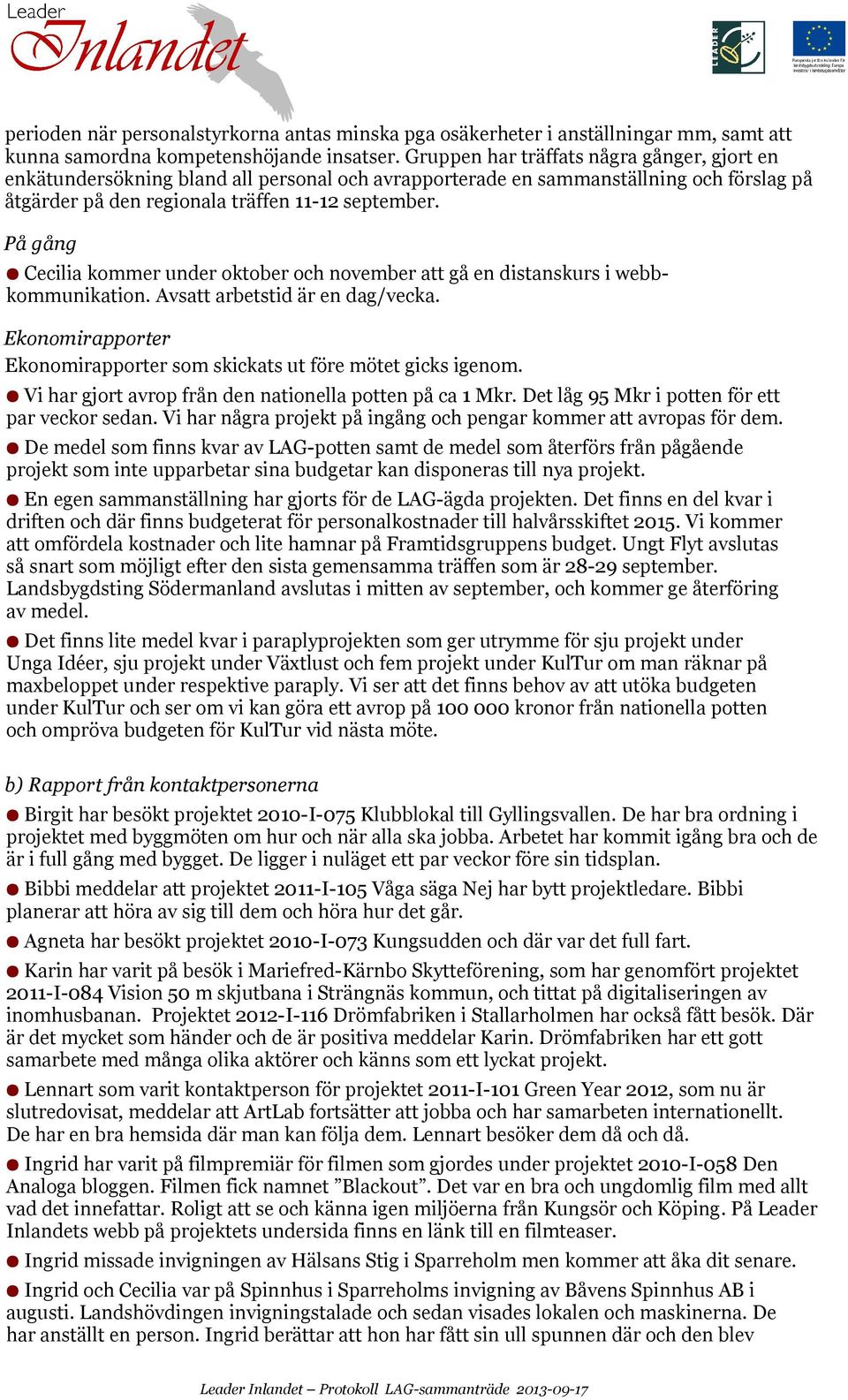 På gång Cecilia kommer under oktober och november att gå en distanskurs i webbkommunikation. Avsatt arbetstid är en dag/vecka.
