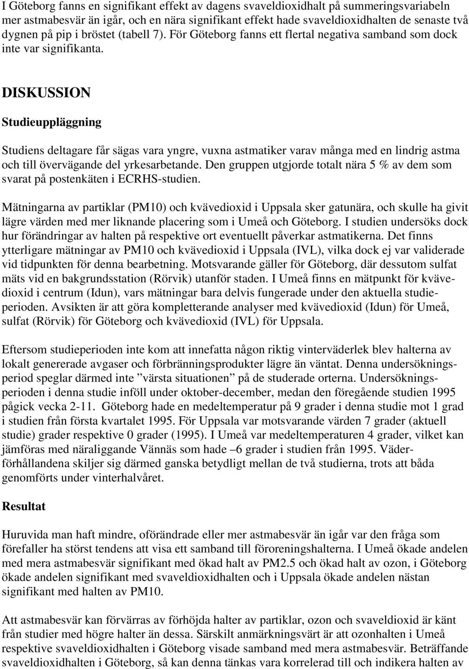 DISKUSSION Studieuppläggning Studiens deltagare får sägas vara yngre, vuxna astmatiker varav många med en lindrig astma och till övervägande del yrkesarbetande.