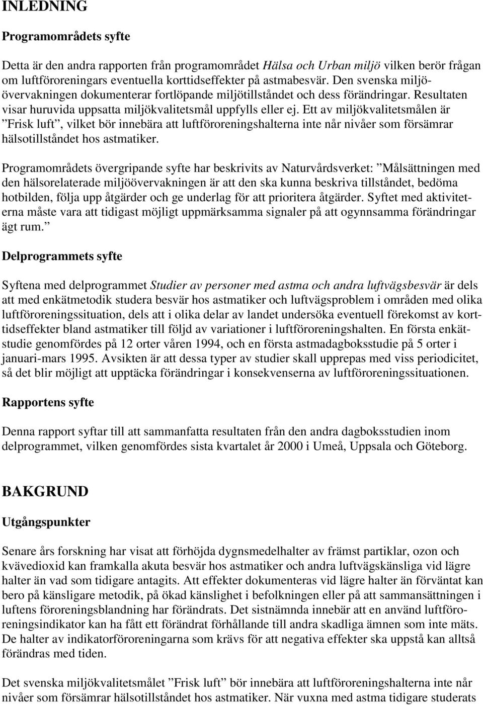 Ett av miljökvalitetsmålen är Frisk luft, vilket bör innebära att luftföroreningshalterna inte når nivåer som försämrar hälsotillståndet hos astmatiker.
