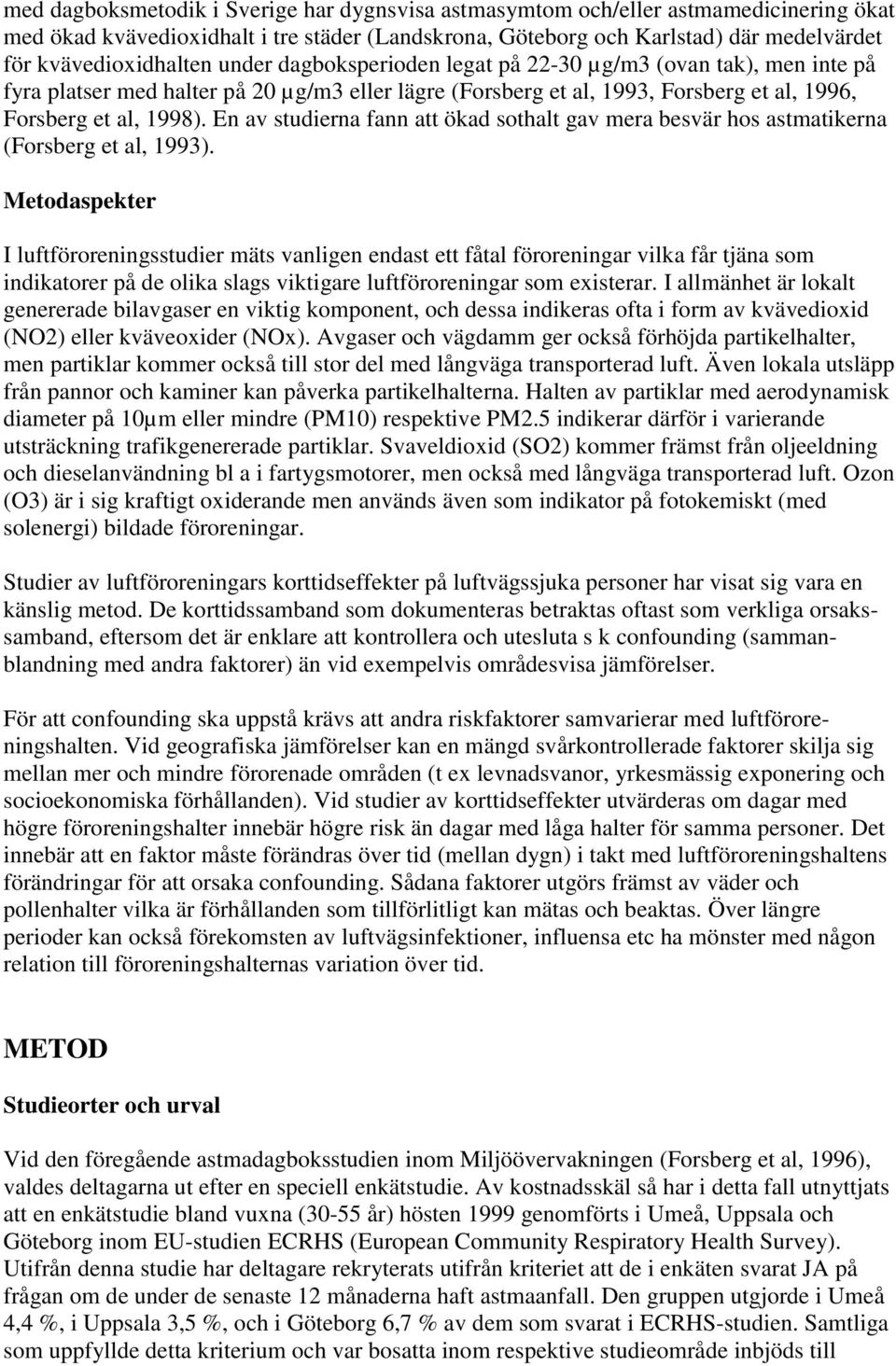 En av studierna fann att ökad sothalt gav mera besvär hos astmatikerna (Forsberg et al, 1993).
