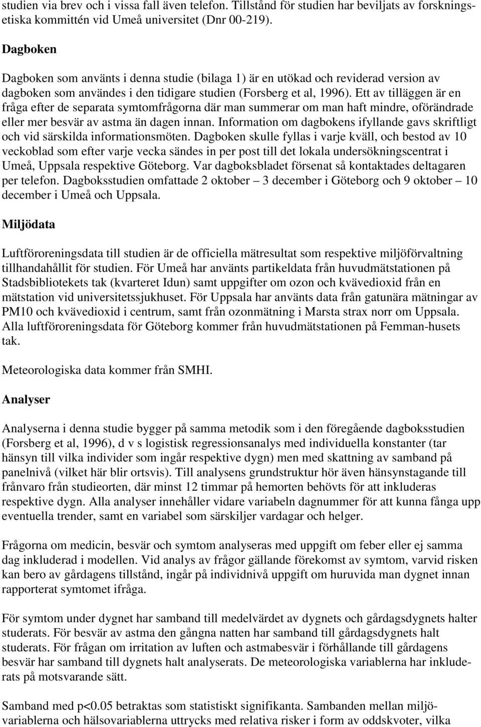Ett av tilläggen är en fråga efter de separata symtomfrågorna där man summerar om man haft mindre, oförändrade eller mer besvär av astma än dagen innan.