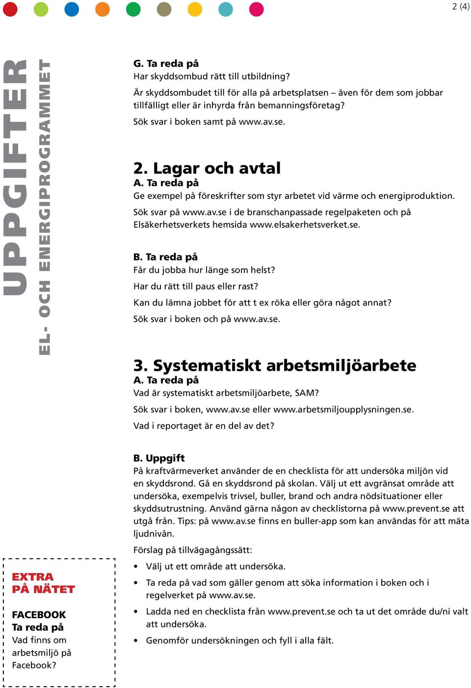 elsakerhesverke.se. Får du jobba hur länge som hels? Har du rä ill paus eller ras? Kan du lämna jobbe för a ex röka eller göra någo anna? Sök svar i boken och på www.av.se. 3.