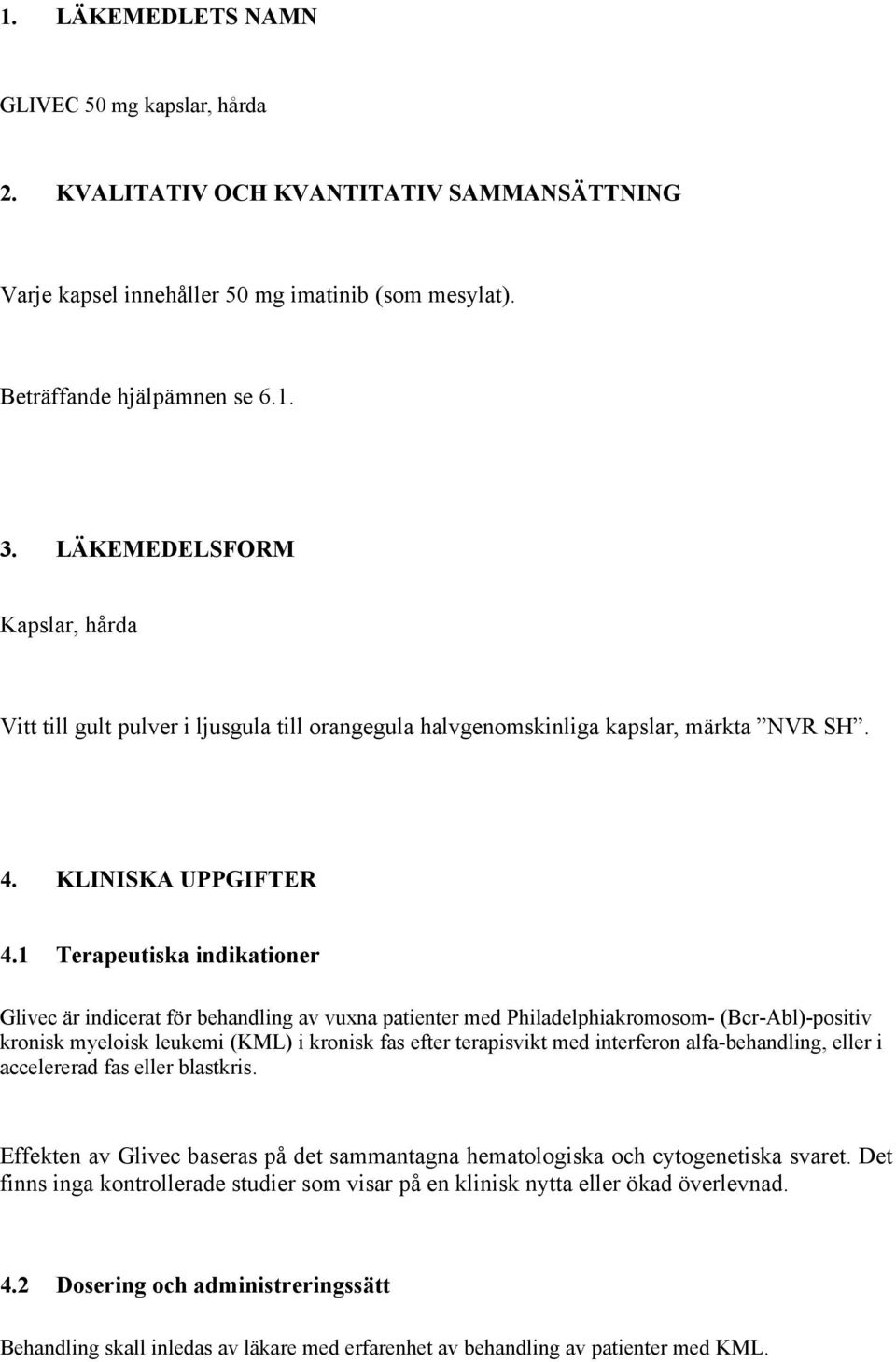 1 Terapeutiska indikationer Glivec är indicerat för behandling av vuxna patienter med Philadelphiakromosom- (Bcr-Abl)-positiv kronisk myeloisk leukemi (KML) i kronisk fas efter terapisvikt med