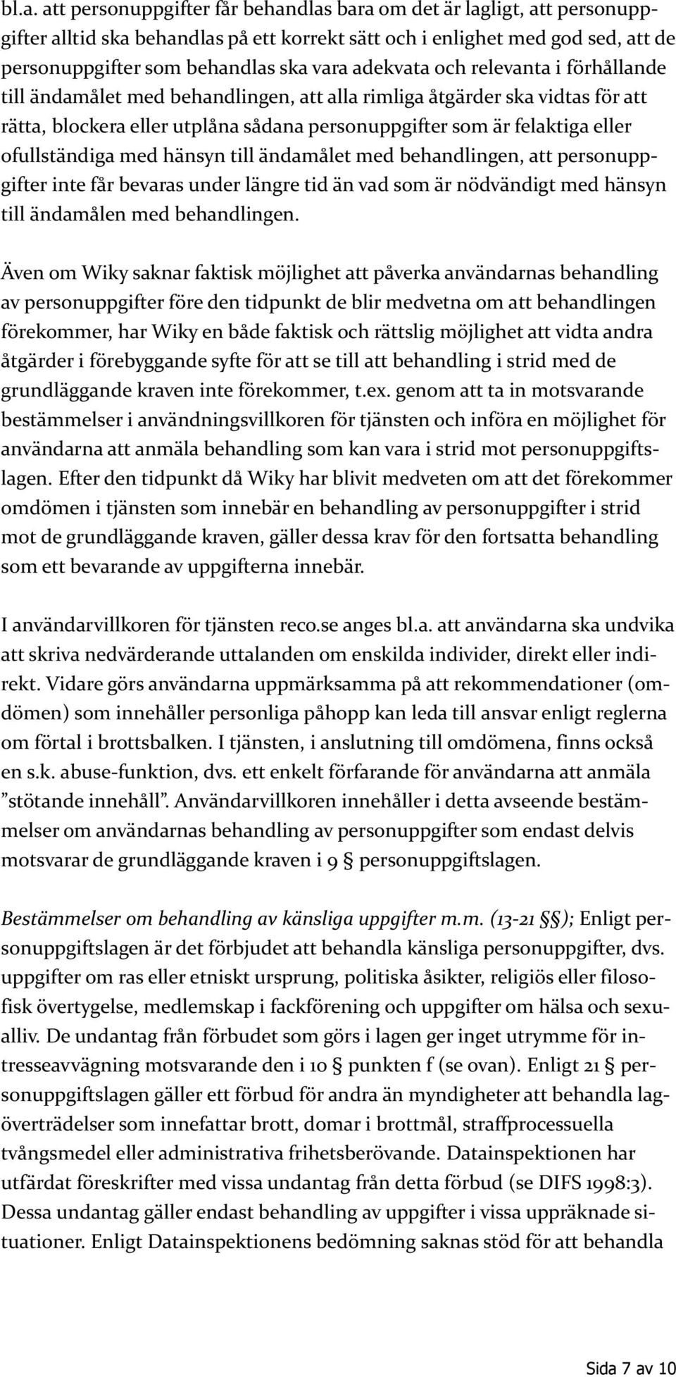 ofullständiga med hänsyn till ändamålet med behandlingen, att personuppgifter inte får bevaras under längre tid än vad som är nödvändigt med hänsyn till ändamålen med behandlingen.