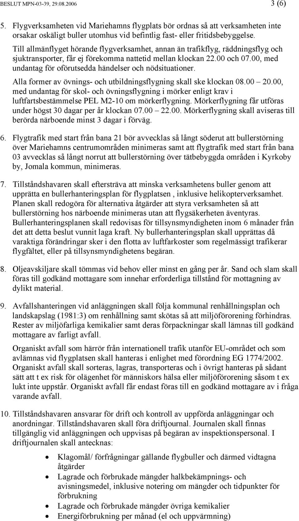 00, med undantag för oförutsedda händelser och nödsituationer. Alla former av övnings- och utbildningsflygning skall ske klockan 08.00 20.