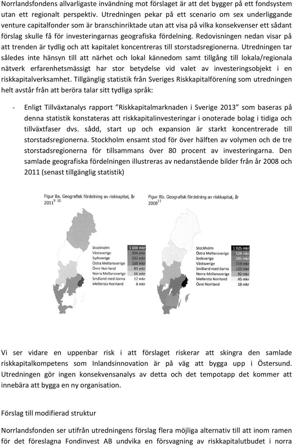 fördelning. Redovisningen nedan visar på att trenden är tydlig och att kapitalet koncentreras till storstadsregionerna.