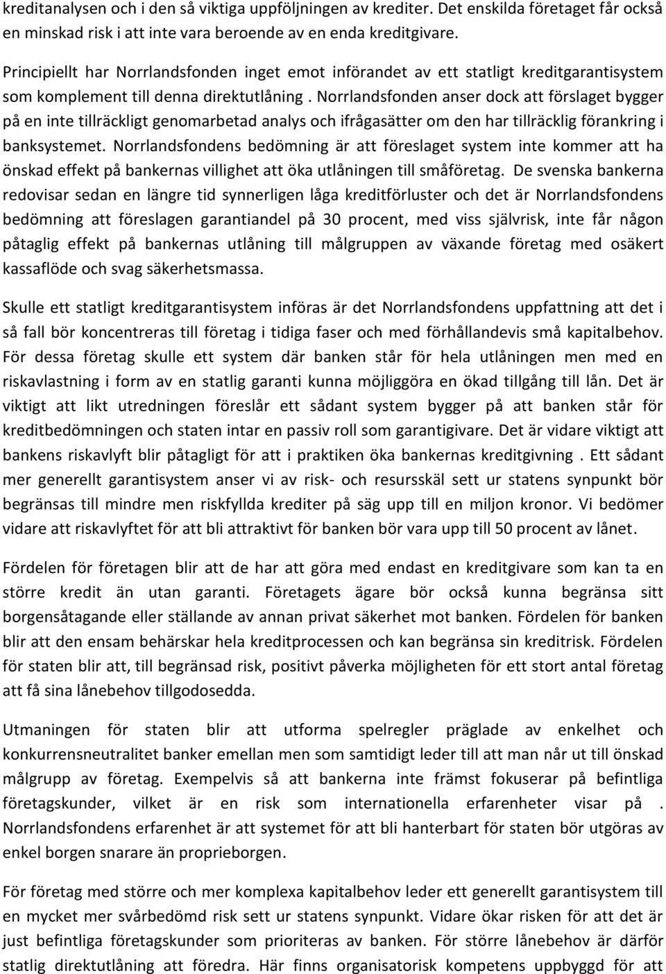 Norrlandsfonden anser dock att förslaget bygger på en inte tillräckligt genomarbetad analys och ifrågasätter om den har tillräcklig förankring i banksystemet.