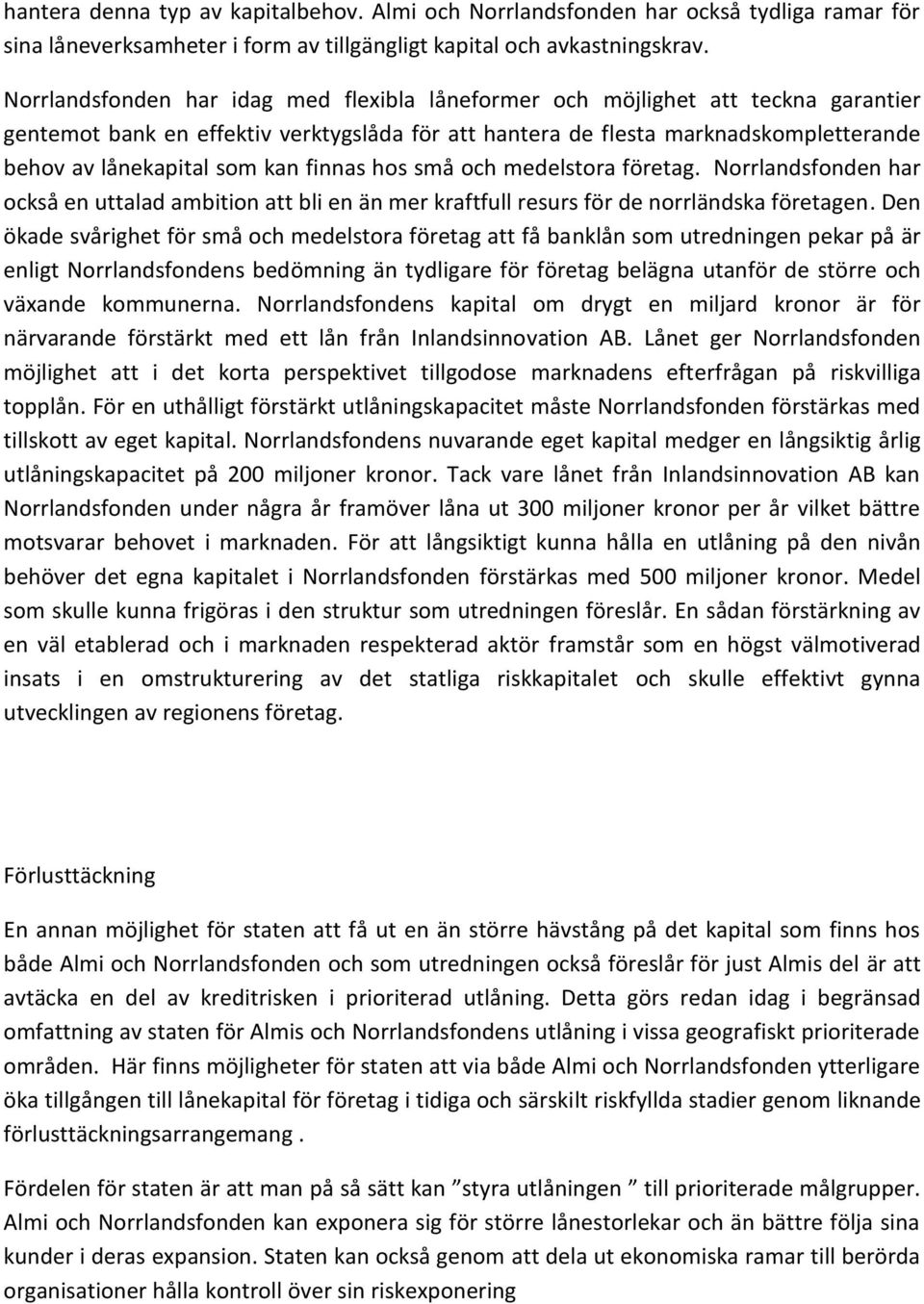 kan finnas hos små och medelstora företag. Norrlandsfonden har också en uttalad ambition att bli en än mer kraftfull resurs för de norrländska företagen.