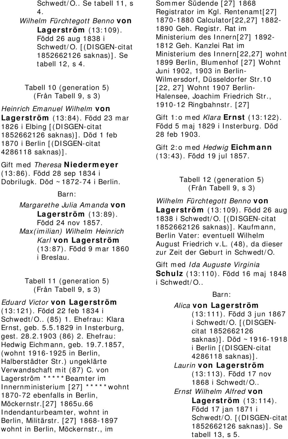 Född 28 sep 1834 i Dobrilugk. Död ~1872-74 i Berlin. Margarethe Julia Amanda von Lagerström (13:89). Född 24 nov 1857. Max(imilian) Wilhelm Heinrich Karl (13:87). Född 9 mar 1860 i Breslau.