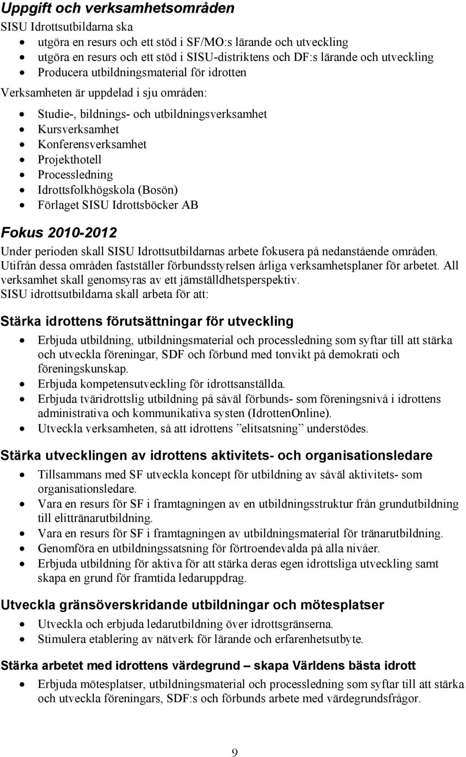 Processledning Idrottsfolkhögskola (Bosön) Förlaget SISU Idrottsböcker AB Fokus 2010-2012 Under perioden skall SISU Idrottsutbildarnas arbete fokusera på nedanstående områden.